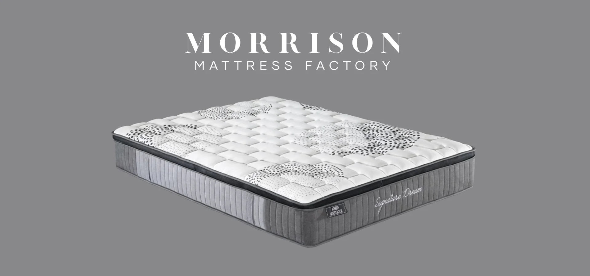 Morrison Signature Range of Mattress in a Box - Available at Morrison Mattress Factory. Morrison Signature Dream, Signature Siesta, Signature Slumber and Signature ZZZ mattress-in-a-box. Single, King Single, Double, Queen & King sizes available